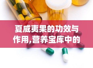夏威夷果的功效与作用,营养宝库中的“坚果之王”功效全解析