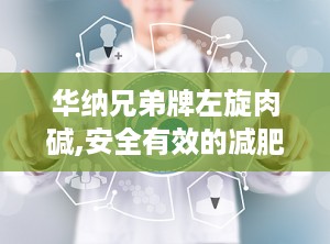 华纳兄弟牌左旋肉碱,安全有效的减肥新选择”