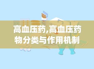 高血压药,高血压药物分类与作用机制概述