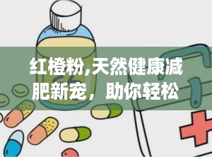 红橙粉,天然健康减肥新宠，助你轻松塑形”