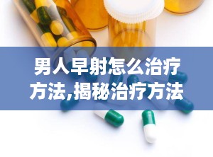 男人早射怎么治疗方法,揭秘治疗方法与康复之道