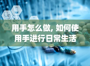 用手怎么做, 如何使用手进行日常生活活动