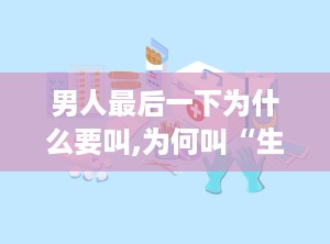 男人最后一下为什么要叫,为何叫“生成”？