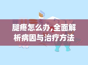 腿疼怎么办,全面解析病因与治疗方法