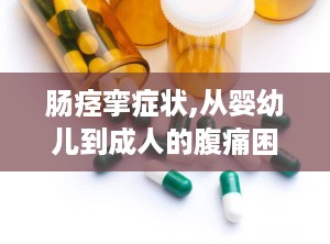 肠痉挛症状,从婴幼儿到成人的腹痛困扰”
