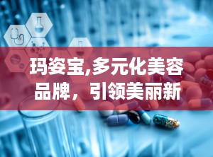 玛姿宝,多元化美容品牌，引领美丽新潮流