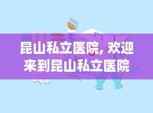 昆山私立医院, 欢迎来到昆山私立医院