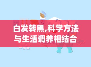 白发转黑,科学方法与生活调养相结合的乌发之道