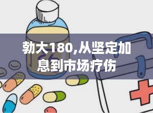 勃大180,从坚定加息到市场疗伤