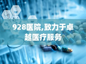 928医院,致力于卓越医疗服务