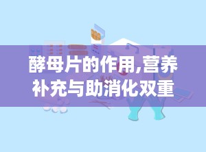 酵母片的作用,营养补充与助消化双重功效解析