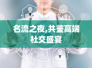 名流之夜,共鉴高端社交盛宴