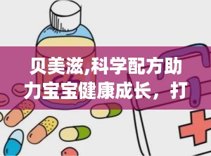 贝美滋,科学配方助力宝宝健康成长，打造婴幼儿奶粉信赖品牌