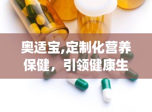 奥适宝,定制化营养保健，引领健康生活新潮流