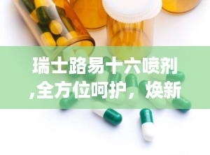 瑞士路易十六喷剂,全方位呵护，焕新生活体验”