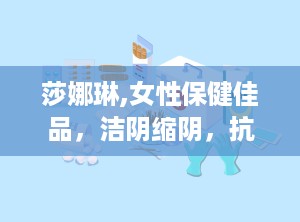 莎娜琳,女性保健佳品，洁阴缩阴，抗菌消炎，安全无副作用