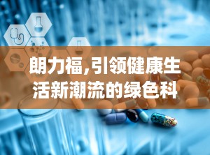朗力福,引领健康生活新潮流的绿色科技品牌