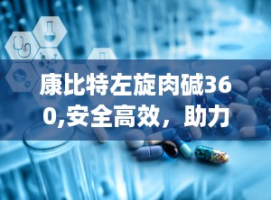 康比特左旋肉碱360,安全高效，助力健康减肥新选择