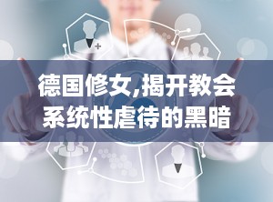 德国修女,揭开教会系统性虐待的黑暗面