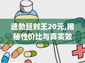 速勃延时王20元,揭秘性价比与真实效果