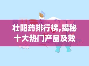 壮阳药排行榜,揭秘十大热门产品及效果分析”