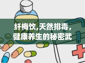 纤梅饮,天然排毒，健康养生的秘密武器