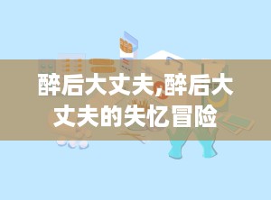醉后大丈夫,醉后大丈夫的失忆冒险
