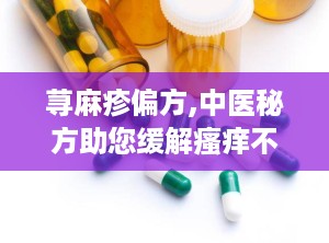 荨麻疹偏方,中医秘方助您缓解瘙痒不适
