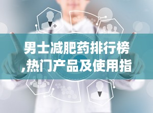男士减肥药排行榜,热门产品及使用指南