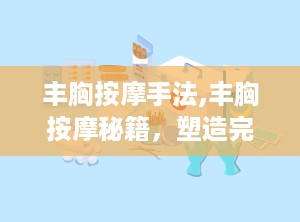 丰胸按摩手法,丰胸按摩秘籍，塑造完美胸型”