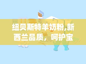 纽贝斯特羊奶粉,新西兰品质，呵护宝宝健康成长”