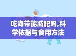 吃海带能减肥吗,科学依据与食用方法