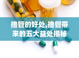 撸管的好处,撸管带来的五大益处揭秘