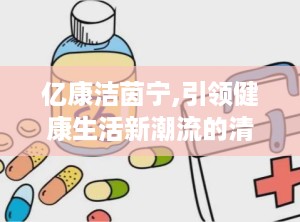亿康洁茵宁,引领健康生活新潮流的清洁革命者