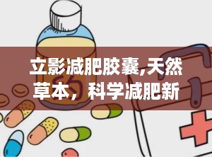 立影减肥胶囊,天然草本，科学减肥新选择