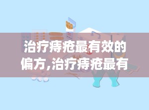 治疗痔疮最有效的偏方,治疗痔疮最有效的偏方，告别痛苦，重拾健康生活”