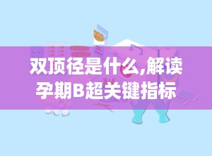 双顶径是什么,解读孕期B超关键指标