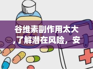 谷维素副作用太大,了解潜在风险，安全用药指南”