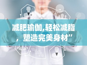 减肥瑜伽,轻松减脂，塑造完美身材”