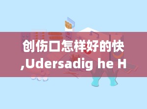 创伤口怎样好的快,Udersadig he Healig Process of Wouds