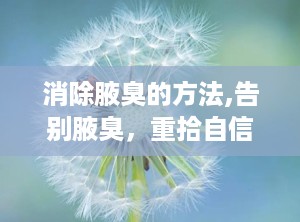 消除腋臭的方法,告别腋臭，重拾自信生活