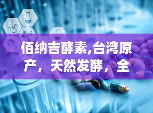 佰纳吉酵素,台湾原产，天然发酵，全面呵护健康与美丽”