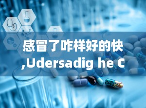 感冒了咋样好的快,Udersadig he Commo Cold