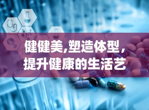 健健美,塑造体型，提升健康的生活艺术