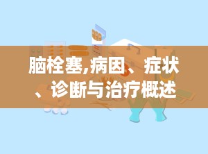 脑栓塞,病因、症状、诊断与治疗概述