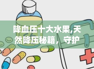 降血压十大水果,天然降压秘籍，守护心血管健康
