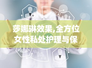 莎娜琳效果,全方位女性私处护理与保健专家