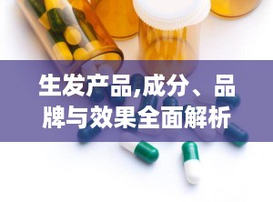 生发产品,成分、品牌与效果全面解析