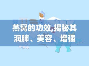 燕窝的功效,揭秘其润肺、美容、增强免疫力等多重功效