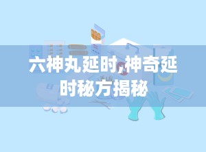 六神丸延时,神奇延时秘方揭秘